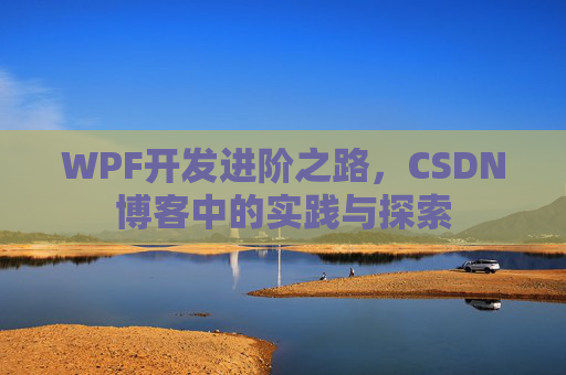 WPF开发进阶之路，CSDN博客中的实践与探索